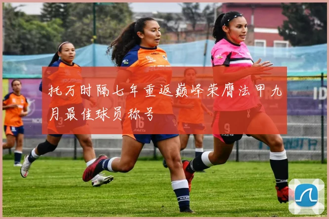 托万时隔七年重返巅峰荣膺法甲九月最佳球员称号