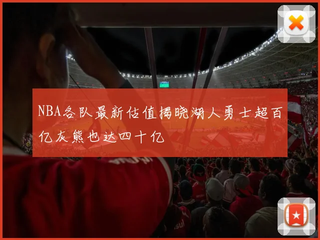 NBA各队最新估值揭晓湖人勇士超百亿灰熊也达四十亿