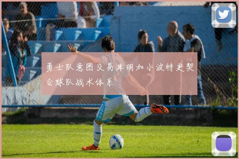 勇士队意图交易库明加小波特更契合球队战术体系