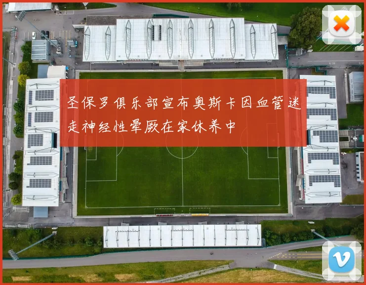 圣保罗俱乐部宣布奥斯卡因血管迷走神经性晕厥在家休养中