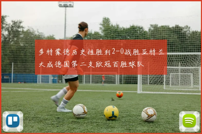 多特蒙德历史性胜利2-0战胜亚特兰大成德国第二支欧冠百胜球队