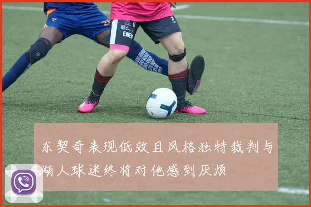 东契奇表现低效且风格独特裁判与湖人球迷终将对他感到厌烦